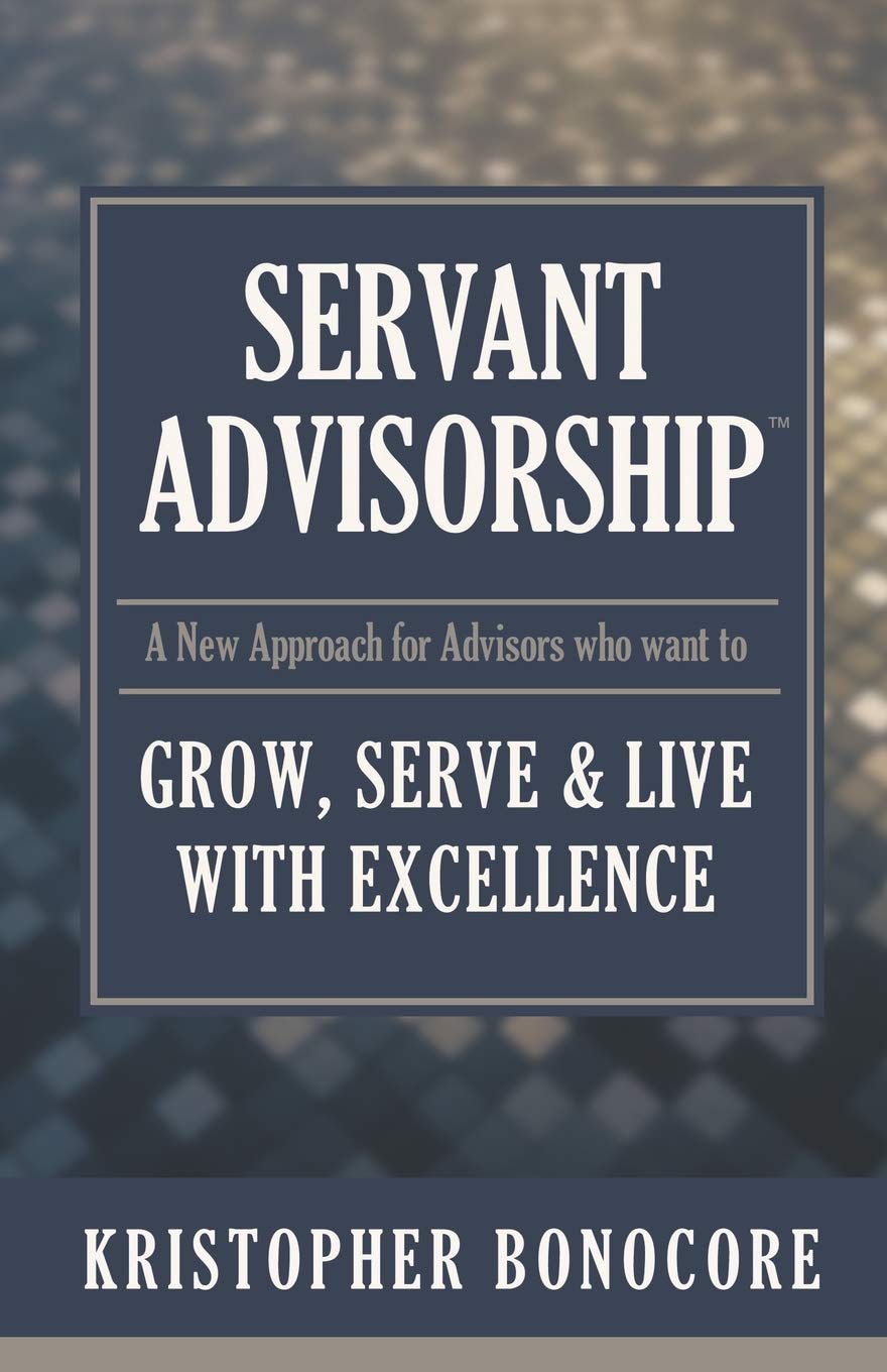 Servant Advisorship: The New Approach for Advisors Who Want to Grow, Serve and Live with Excellence
