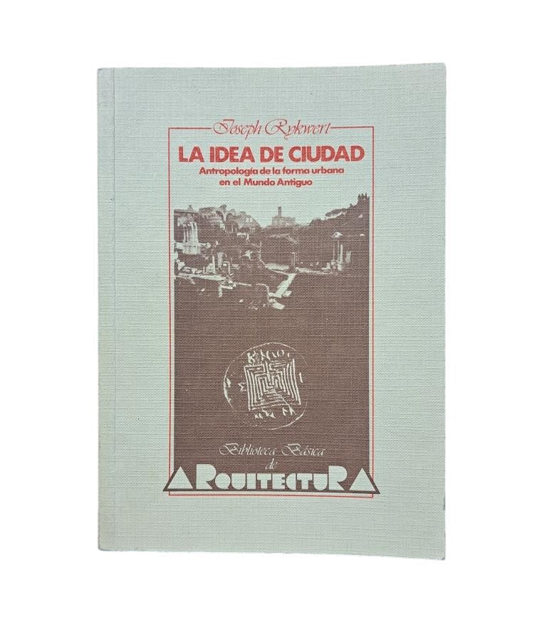 Rykwert, Joseph.- LA IDEA DE CIUDAD. ANTROPOLOGÍA DE LA FORMA URBANA EN EL MUNDO ANTIGUO