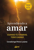 Aprendiendo a amar: Cuando tú cambias, todo cambia | Covadonga Pérez-Lozana