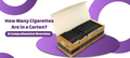 A Detailed Guide on How Many Cigarettes are in a Carton